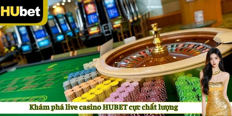 Khám phá live casino HUBET cực chất lượng